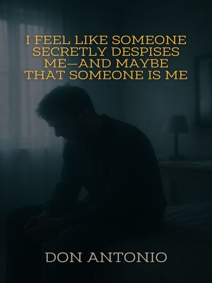 cover image of I Feel Like Someone Secretly Despises Me—And Maybe That Someone Is Me